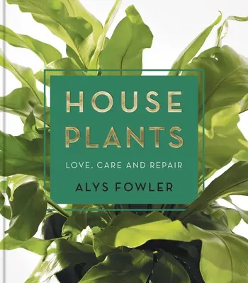 Pokojové rostliny: Rostliny, které jsou vhodné pro pěstování i opravu: láska, péče a oprava - House Plants: Love, Care and Repair