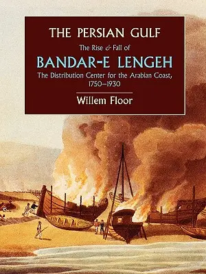 Perský záliv: Vzestup a pád Bandar-E Lenghu, distribučního centra na arabském pobřeží, 1750-1930 - The Persian Gulf: The Rise and Fall of Bandar-E Lengeh, the Distribution Center for the Arabian Coast, 1750-1930