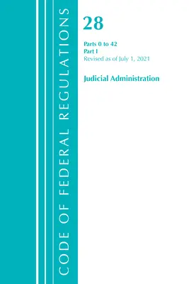 Code of Federal Regulations, Title 28 Judicial Administration 0-42, Revised as of July 1 2021 (Sbírka federálních předpisů, hlava 28 Soudní správa): Část 1 (Office of the Federal Register (U S )) - Code of Federal Regulations, Title 28 Judicial Administration 0-42, Revised as of July 1, 2021: Part 1 (Office of the Federal Register (U S ))