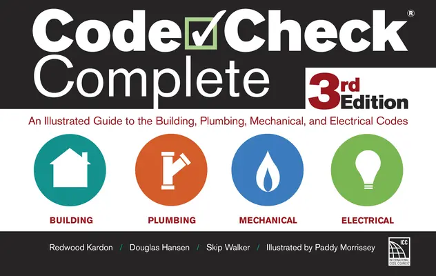 Code Check Complete 3. vydání: Ilustrovaný průvodce stavebními, instalatérskými, mechanickými a elektrotechnickými předpisy 3. vydání. - Code Check Complete 3rd Edition: An Illustrated Guide to the Building, Plumbing, Mechanical, and Electrical Codes