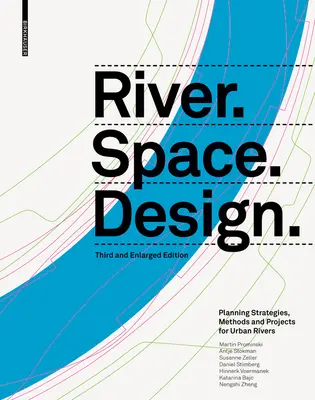 Řeka. prostor. design: Plánovací strategie, metody a projekty pro městské řeky. Třetí a rozšířené vydání - River.Space.Design: Planning Strategies, Methods and Projects for Urban Rivers. Third and Enlarged Edition