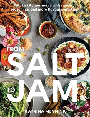 Od soli k džemu: Kuchyňská kouzla s omáčkami, kořením a dalšími chuťovými zážitky - From Salt to Jam: Make Kitchen Magic with Sauces, Seasonings and More Flavour Sensations