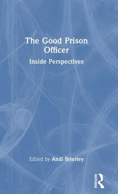 Dobrý vězeňský důstojník: Vnitřní perspektivy - The Good Prison Officer: Inside Perspectives