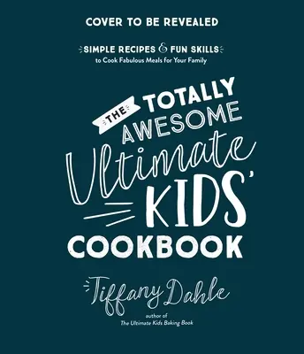 Úžasná dětská kuchařka: Vychytávky pro rodinu: Jednoduché recepty a zábavné dovednosti, jak uvařit báječná jídla pro celou rodinu. - The Totally Awesome Ultimate Kids Cookbook: Simple Recipes & Fun Skills to Cook Fabulous Meals for Your Family
