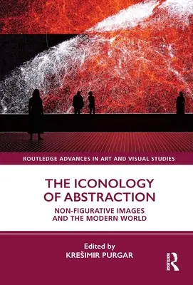Ikonologie abstrakce: Nefigurativní obrazy a moderní svět - The Iconology of Abstraction: Non-Figurative Images and the Modern World