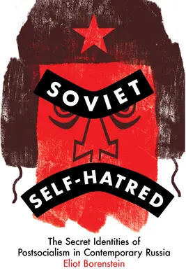 Sovětská sebenenávist: Tajné identity postsocialismu v současném Rusku - Soviet Self-Hatred: The Secret Identities of Postsocialism in Contemporary Russia