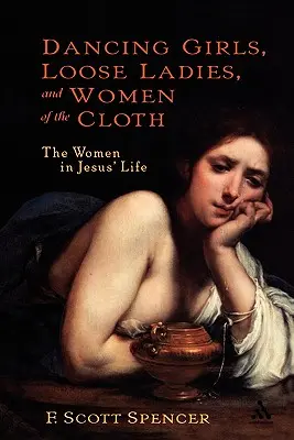 Tančící dívky, svobodné dámy a ženy v sukních: Ženy v Ježíšově životě - Dancing Girls, Loose Ladies, and Women of the Cloth: The Women in Jesus' Life