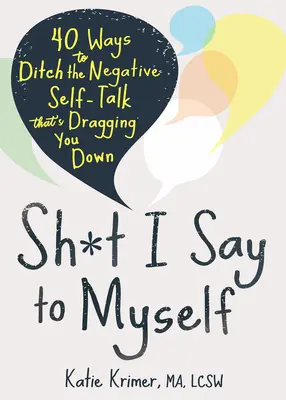 Sh*t I Say to Myself: Vydržte to: 40 způsobů, jak se zbavit negativní samomluvy, která vás sráží ke dnu. - Sh*t I Say to Myself: 40 Ways to Ditch the Negative Self-Talk That's Dragging You Down