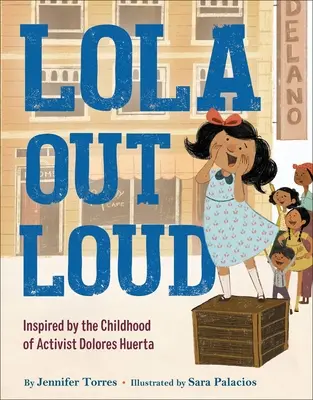 Lola nahlas: Lola nahlas: Inspirováno dětstvím aktivistky Dolores Huerty / Lola nahlas: Inspirováno dětstvím aktivistky Dolores Huerty - Lola Out Loud: Inspired by the Childhood of Activist Dolores Huerta