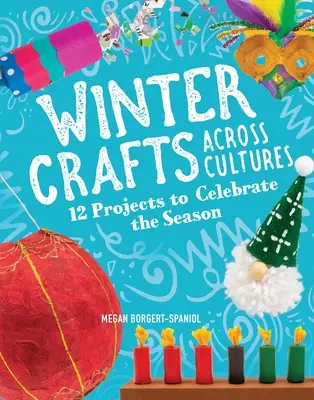 Zimní řemesla napříč kulturami: 12 projektů na oslavu ročního období - Winter Crafts Across Cultures: 12 Projects to Celebrate the Season