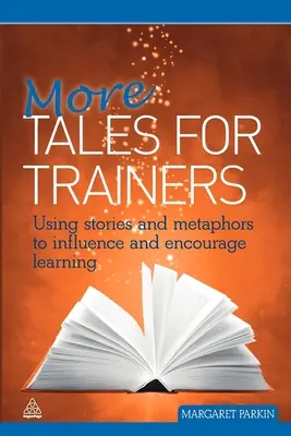 Další příběhy pro školitele: Příběhy a metafory: Využití příběhů a metafor k ovlivňování a podpoře učení - More Tales for Trainers: Using Stories and Metaphors to Influence and Encourage Learning