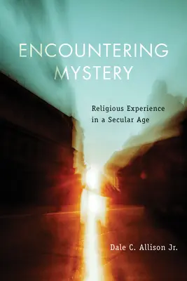 Setkání s tajemstvím: Náboženská zkušenost v sekulárním věku - Encountering Mystery: Religious Experience in a Secular Age