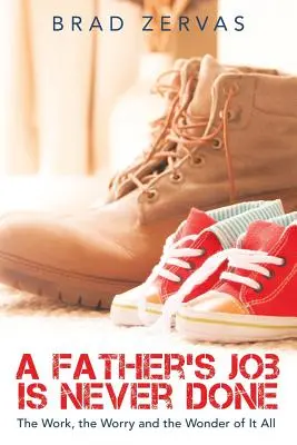 Práce otce není nikdy hotová: Práce, starosti a zázraky, které to všechno přináší. - A Father's Job Is Never Done: The Work, the Worry and the Wonder of It All