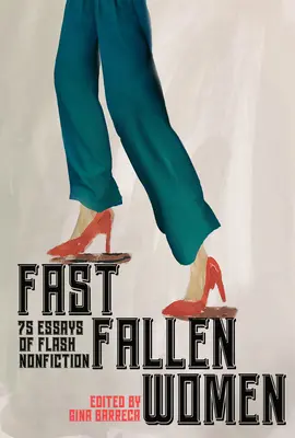 Rychle padlé ženy: 75 esejů bleskové literatury faktu - Fast Fallen Women: 75 Essays of Flash Nonfiction