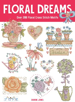 Květinové sny: Více než 200 květinových motivů vyšívaných křížkovým stehem. - Floral Dreams: Over 200 Floral Cross Stitch Motifs