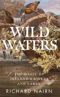 Divoké vody: Dřevěné vody: Kouzlo irských řek a jezer - Wild Waters: The Magic of Ireland's Rivers and Lakes