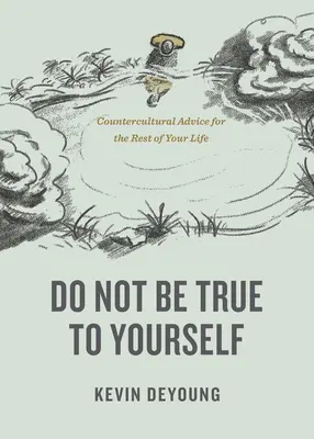Nebuď věrný sám sobě: Nebuď věrný sám sobě: Kontrakulturní rady pro zbytek života - Do Not Be True to Yourself: Countercultural Advice for the Rest of Your Life