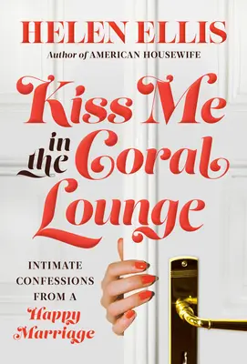 Polib mě v korálovém salónku: Intimní zpovědi ze šťastného manželství - Kiss Me in the Coral Lounge: Intimate Confessions from a Happy Marriage