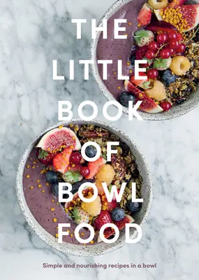 Malá kniha jídla do misky: Jednoduché a výživné recepty do misky - The Little Book of Bowl Food: Simple and Nourishing Recipes in a Bowl
