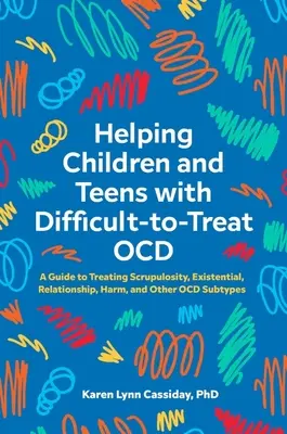 Pomoc dětem a dospívajícím s obtížemi při léčbě Ocd: Průvodce léčbou skrupulózní, existenciální, vztahové, škodlivé a dalších podtypů Ocd. - Helping Children and Teens with Difficult-To-Treat Ocd: A Guide to Treating Scrupulosity, Existential, Relationship, Harm, and Other Ocd Subtypes