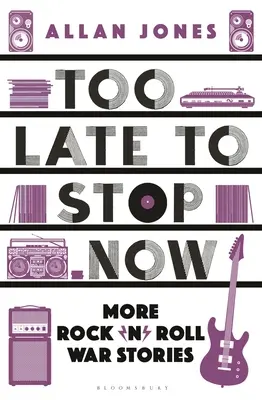 Příliš pozdě na to, abychom teď přestali: Další rock'n'rollové válečné příběhy - Too Late to Stop Now: More Rock'n'roll War Stories