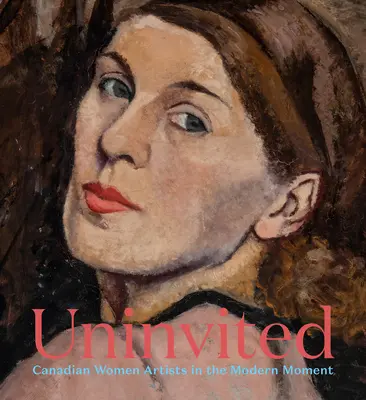 Nezvaní: Kanadské umělkyně v moderním okamžiku - Uninvited: Canadian Women Artists in the Modern Moment