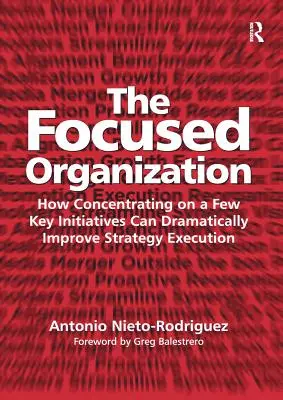 Zaměřená organizace: Jak může soustředění se na několik klíčových iniciativ výrazně zlepšit realizaci strategie. - The Focused Organization: How Concentrating on a Few Key Initiatives Can Dramatically Improve Strategy Execution