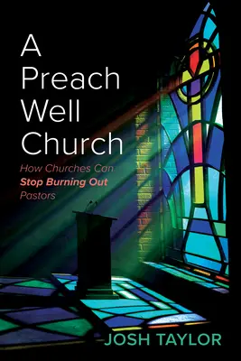 Dobře kázající církev: Jak mohou církve přestat vyhořívat pastory - A Preach Well Church: How Churches Can Stop Burning Out Pastors