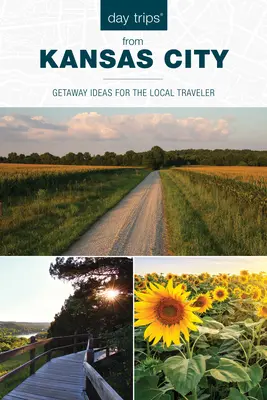 Jednodenní výlety(r) z Kansas City: Nápady na výlety pro místní cestovatele. - Day Trips(r) from Kansas City: Getaway Ideas for the Local Traveler