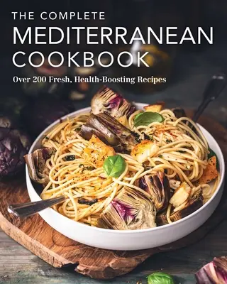 Kompletní středomořská kuchařka: Více než 200 čerstvých a zdraví prospěšných receptů - The Complete Mediterranean Cookbook: Over 200 Fresh, Health-Boosting Recipes