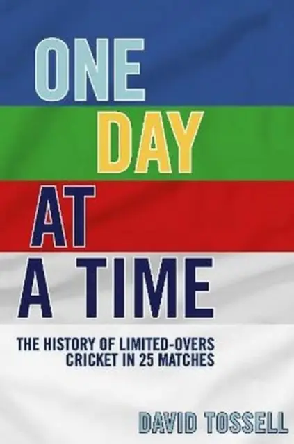 Jeden den za druhým - Historie kriketu s omezenou účastí v 25 zápasech - One Day at a Time - The History of Limited-Overs Cricket in 25 Matches
