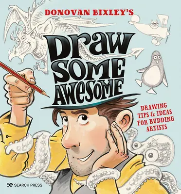 Nakresli něco úžasného: Kreslení: Tipy a nápady pro začínající umělce - Draw Some Awesome: Drawing Tips & Ideas for Budding Artists