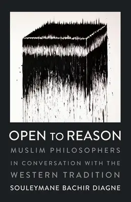 Otevřeno rozumu: Muslimští filosofové v rozhovoru se západní tradicí - Open to Reason: Muslim Philosophers in Conversation with the Western Tradition