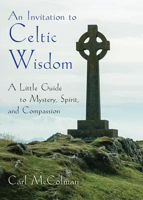 Pozvání ke keltské moudrosti - Malý průvodce tajemstvím, duchem a soucitem (McColman Carl (Carl McColman)) - Invitation to Celtic Wisdom - A Little Guide to Mystery, Spirit, and Compassion (McColman Carl (Carl McColman))