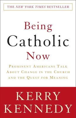 Být katolíkem nyní: Významní Američané hovoří o změnách v církvi a hledání smyslu života - Being Catholic Now: Prominent Americans Talk about Change in the Church and the Quest for Meaning