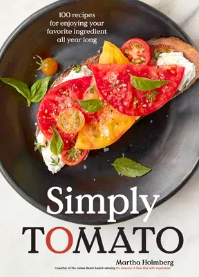 Jednoduše rajče: 100 receptů, jak si vychutnat oblíbenou ingredienci po celý rok - Simply Tomato: 100 Recipes for Enjoying Your Favorite Ingredient All Year Long