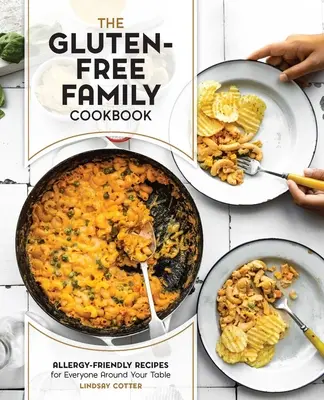 Rodinná kuchařka bez lepku: Knížka pro bezlepkovou dietu: Recepty vhodné pro alergiky pro všechny kolem vašeho stolu. - The Gluten-Free Family Cookbook: Allergy-Friendly Recipes for Everyone Around Your Table