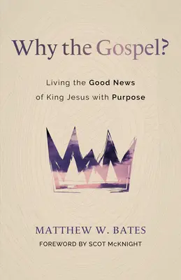Proč evangelium? Proč se snažíme žít radostnou zvěst o králi Ježíši s rozmyslem? - Why the Gospel?: Living the Good News of King Jesus with Purpose