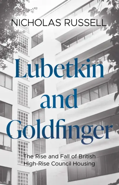 Lubetkin a Goldfinger - Vzestup a pád britského výškového obecního bydlení - Lubetkin and Goldfinger - The Rise and Fall of British High-Rise Council Housing