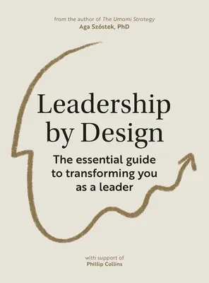 Leadership by Design: Základní průvodce proměnou vaší vůdčí osobnosti: Design designem: Základní průvodce proměnou vaší vůdčí osobnosti - Leadership by Design: The Essential Guide to Transforming You as a Leader