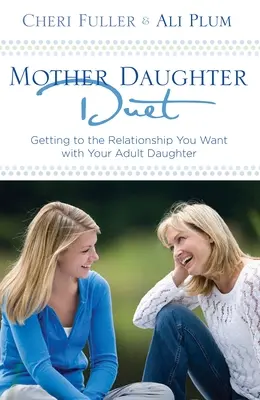 Duet matky a dcery: Vydejte se na cestu ke vztahu, který chcete mít se svou dospělou dcerou. - Mother-Daughter Duet: Getting to the Relationship You Want with Your Adult Daughter