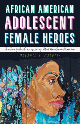 Afroamerické dospívající ženské hrdinky: Neoslavné vyprávění pro mládež v jednadvacátém století - African American Adolescent Female Heroes: The Twenty-First-Century Young Adult Neo-Slave Narrative