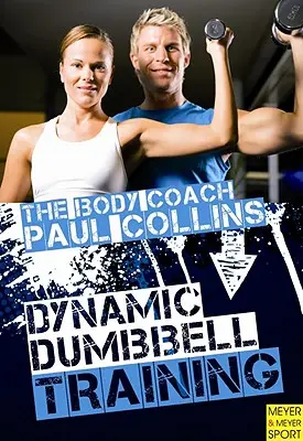 Dynamický trénink s činkami: Vydejte se na cestu k silovému a silovému tréninku s australským tělesným trenérem. - Dynamic Dumbbell Training: The Ultimate Guide to Strength and Power Training with Australia's Body Coach