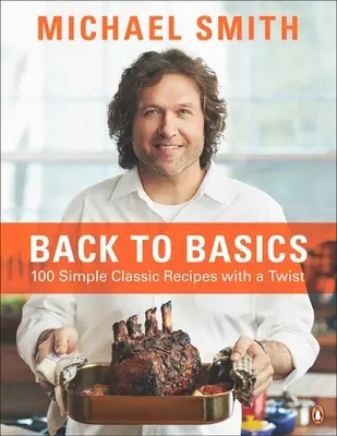 Zpátky k základům: 100 jednoduchých klasických receptů s nádechem: Kuchařka - Back to Basics: 100 Simple Classic Recipes with a Twist: A Cookbook