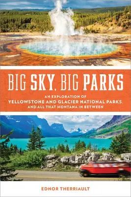 Velké nebe, velké parky: Vydejte se na průzkum Yellowstonského a Ledovcového národního parku a všeho, co je mezi nimi v Montaně. - Big Sky, Big Parks: An Exploration of Yellowstone and Glacier National Parks, and All That Montana in Between
