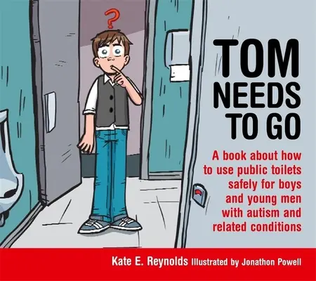 Tom potřebuje jít: Kniha o tom, jak bezpečně používat veřejné toalety pro chlapce a mladé muže s autismem a příbuznými poruchami - Tom Needs to Go: A Book about How to Use Public Toilets Safely for Boys and Young Men with Autism and Related Conditions