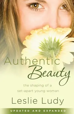 Autentická krása: Způsob, jakým se utváří mladá žena, která je oddělená od ostatních. - Authentic Beauty: The Shaping of a Set-Apart Young Woman