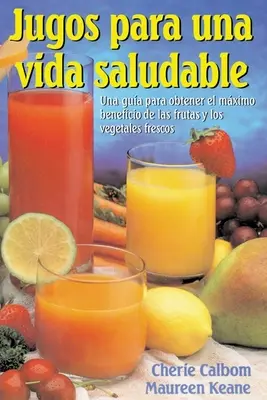 Jugos Para Una Vida Saludable: Una Guia Para Obtener El Maximo Beneficio de Las Frutas Y Los Vegetales Frescos = Odšťavňování pro život - Jugos Para Una Vida Saludable: Una Guia Para Obtener El Maximo Beneficio de Las Frutas Y Los Vegetales Frescos = Juicing for Life