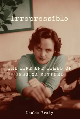 Neodolatelná - Život a doba Jessicy Mitfordové - Irrepressible - The Life and Times of Jessica Mitford