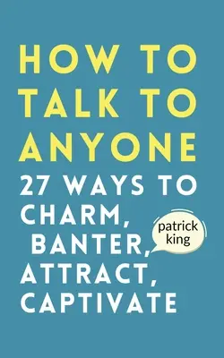 Jak mluvit s kýmkoli: Jak okouzlit, vtipkovat, zaujmout a zaujmout - How to Talk to Anyone: How to Charm, Banter, Attract, & Captivate